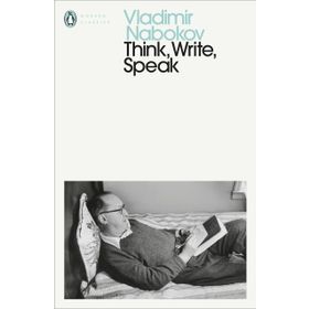 Think Write Speak : Uncollected Essays Reviews Interviews and Letters to the Editor - Vladimir Nabokov