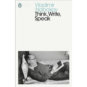 Think Write Speak : Uncollected Essays Reviews Interviews and Letters to the Editor - Vladimir Nabokov
