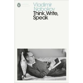 Think Write Speak : Uncollected Essays Reviews Interviews and Letters to the Editor - Vladimir Nabokov