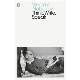 Think Write Speak : Uncollected Essays Reviews Interviews and Letters to the Editor - Vladimir Nabokov