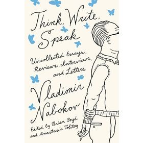 Think Write Speak : Uncollected Essays Reviews Interviews and Letters to the Editor - Vladimir Nabokov