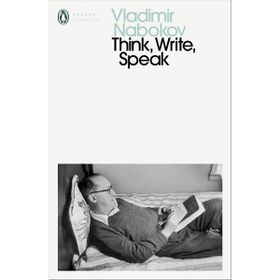 Think Write Speak : Uncollected Essays Reviews Interviews and Letters to the Editor - Vladimir Nabokov