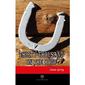 Thirty Thousand On The Hoof Zane Grey-Platanus Publishing