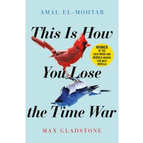 This is How You Lose the Time War - Amal El-Mohtar, Max Gladstone