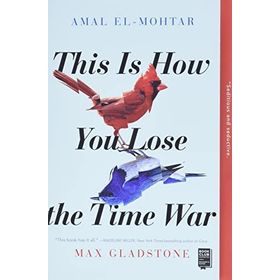 This is How You Lose the Time War - Amal El-Mohtar, Max Gladstone