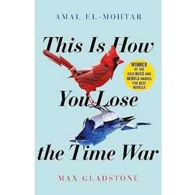 This is How You Lose the Time War - Amal El-Mohtar, Max Gladstone