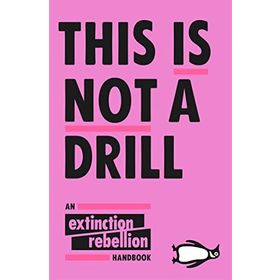 This is Not a Drill : An Extinction Rebellion Handbook - Penguin