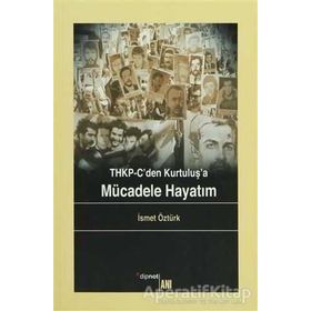 THKP-CDEN KURTULUŞ'A MÜCADELE HAYATIM - İSMET ÖZTÜRK