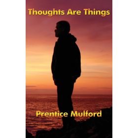 Thoughts Are Things - Prentice Mulford