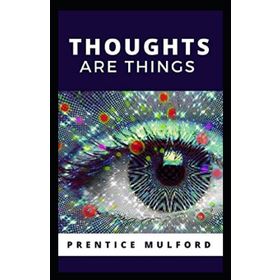 Thoughts Are Things - Prentice Mulford