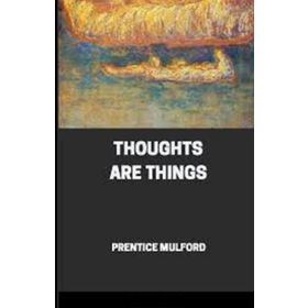 Thoughts Are Things - Prentice Mulford