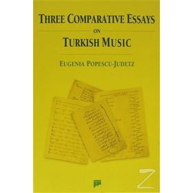 THREE COMPARATIVE ESSAYS ON TURKISH MUSIC - EUGENIA POPESCU-JUDETZ