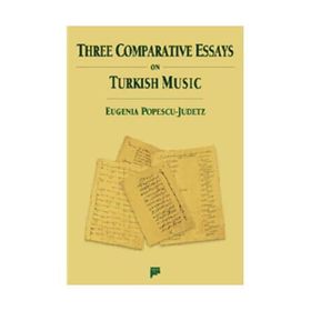 THREE COMPARATIVE ESSAYS ON TURKISH MUSIC - EUGENIA POPESCU-JUDETZ