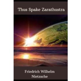 Thus Spake Zarathustra - Friedrich Wilhelm Nietzsche