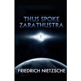 Thus Spoke Zarathustra - Friedrich Nietzsche