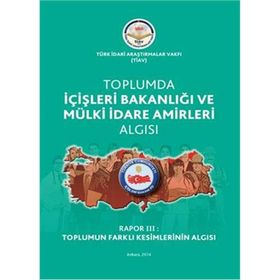 Tiav Toplumda İçişleri Bakanlığı ve Mülki İdare Amirleri Algısı - Rapor 3 Toplumun Farklı Kesimlerinin Algısı