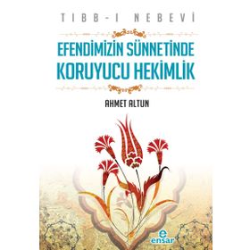 Tıbb-ı Nebevi : Efendimizin Sünnetinde Koruyucu Hekimlik - Ahmet Altun