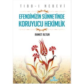 Tıbb-ı Nebevi : Efendimizin Sünnetinde Koruyucu Hekimlik - Ahmet Altun