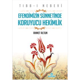 Tıbb-ı Nebevi : Efendimizin Sünnetinde Koruyucu Hekimlik - Ahmet Altun