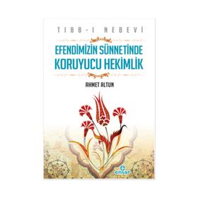 Tıbb-ı Nebevi : Efendimizin Sünnetinde Koruyucu Hekimlik - Ahmet Altun