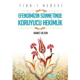 Tıbb-ı Nebevi : Efendimizin Sünnetinde Koruyucu Hekimlik - Ahmet Altun