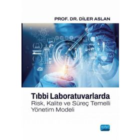 Tıbbi Laboratuvarlarda Risk Kalite ve Süreç Temelli Yönetim Modeli - Nobel Akademik Yayıncılık