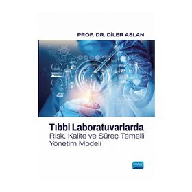 Tıbbi Laboratuvarlarda Risk Kalite ve Süreç Temelli Yönetim Modeli - Nobel Akademik Yayıncılık