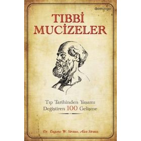 TIBBİ MUCIZELER TIP DÜNYASINDA YAŞAMI DEĞİŞTİREN 100 GELİŞME - A. STRAUS, E. W. STRAUS