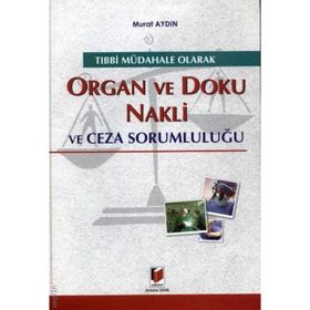 TIBBİ MÜDAHALE OLARAK ORGAN VE DOKU NAKLI VE CEZA SORUMLULUĞU - MURAT AYDIN