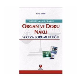 TIBBİ MÜDAHALE OLARAK ORGAN VE DOKU NAKLI VE CEZA SORUMLULUĞU - MURAT AYDIN