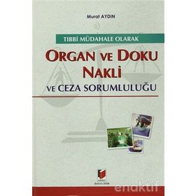 TIBBİ MÜDAHALE OLARAK ORGAN VE DOKU NAKLI VE CEZA SORUMLULUĞU - MURAT AYDIN