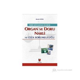 TIBBİ MÜDAHALE OLARAK ORGAN VE DOKU NAKLI VE CEZA SORUMLULUĞU - MURAT AYDIN