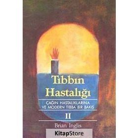 TIBBIN HASTALIĞI II ÇAĞIN HASTALIKLARINA VE MODERN TIBBA BIR BAKIŞ - BRIAN INGLIS