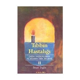 TIBBIN HASTALIĞI II ÇAĞIN HASTALIKLARINA VE MODERN TIBBA BIR BAKIŞ - BRIAN INGLIS