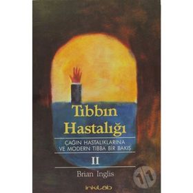 TIBBIN HASTALIĞI II ÇAĞIN HASTALIKLARINA VE MODERN TIBBA BIR BAKIŞ - BRIAN INGLIS