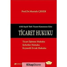 TICARET HUKUKU 6102 SAYILI TÜRK TICARET KANUNUNA GÖRE - MUSTAFA ÇEKER