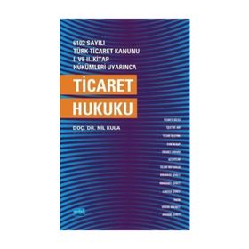 TICARET HUKUKU 6102 SAYILI TÜRK TICARET KANUNUNA GÖRE - MUSTAFA ÇEKER