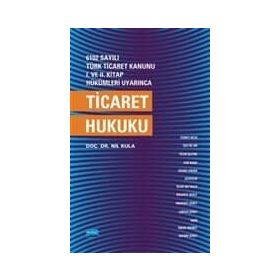TICARET HUKUKU 6102 SAYILI TÜRK TICARET KANUNUNA GÖRE - MUSTAFA ÇEKER