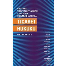 TICARET HUKUKU 6102 SAYILI TÜRK TICARET KANUNUNA GÖRE - MUSTAFA ÇEKER