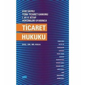 TICARET HUKUKU 6102 SAYILI TÜRK TICARET KANUNUNA GÖRE - MUSTAFA ÇEKER