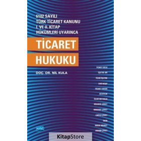 TICARET HUKUKU 6102 SAYILI TÜRK TICARET KANUNUNA GÖRE - MUSTAFA ÇEKER