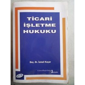 TICARET HUKUKU TICARI İŞLETME HUKUKU-ŞİRKETLER HUKUKU-KIYMETLİ EVRAK HUKUKU - İSMAİL KAYAR