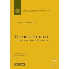 TICARET HUKUKU UYGULAMALI DERS ÖRNEKLERİ - ABUZER KENDIGELEN;ÖMER TEOMAN