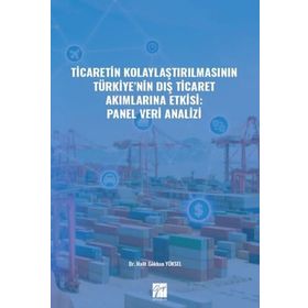 Ticaretin Kolaylaştırılmasının Türkiye'nin Dış Ticaret Akımlarına Etkisi: Panel Veri Analizi - Halit Gökhan Yüksel
