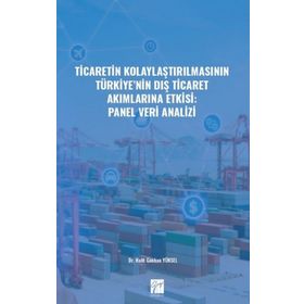 Ticaretin Kolaylaştırılmasının Türkiye'nin Dış Ticaret Akımlarına Etkisi: Panel Veri Analizi - Halit Gökhan Yüksel