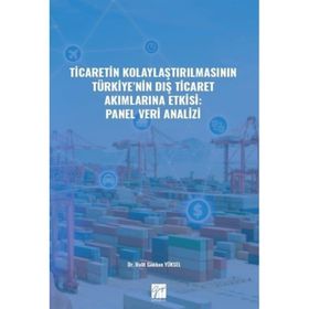 Ticaretin Kolaylaştırılmasının Türkiye'nin Dış Ticaret Akımlarına Etkisi: Panel Veri Analizi - Halit Gökhan Yüksel