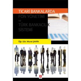 Ticari Bankalarda Fon Yönetimi ve Türk Bankacılık Sistemi - Murat Şahin