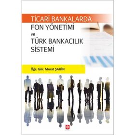 Ticari Bankalarda Fon Yönetimi ve Türk Bankacılık Sistemi - Murat Şahin