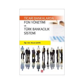 Ticari Bankalarda Fon Yönetimi ve Türk Bankacılık Sistemi - Murat Şahin
