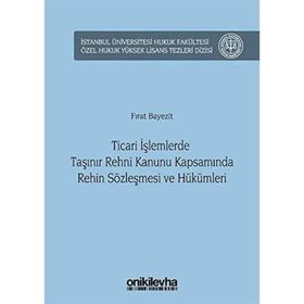 Ticari İşlemlerde Taşınır Rehni Kanunu Kapsamında Rehin Sözleşmesi ve Hükümleri - Fırat Bayezit